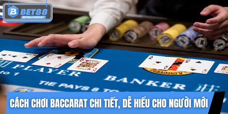 Cách chơi Baccarat chi tiết, dễ hiểu cho người mới