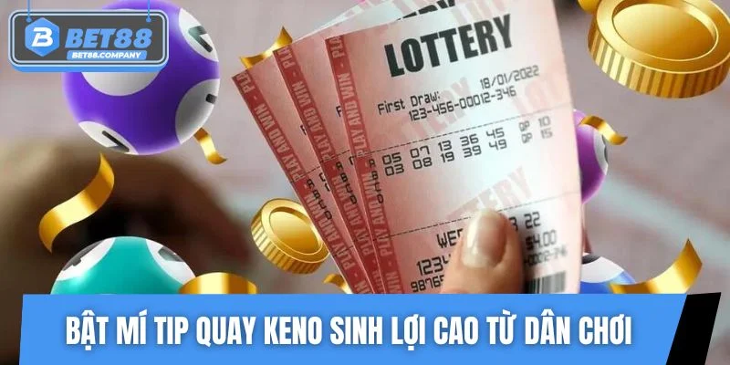 Bật mí tip quay Keno sinh lợi cao từ dân chơi