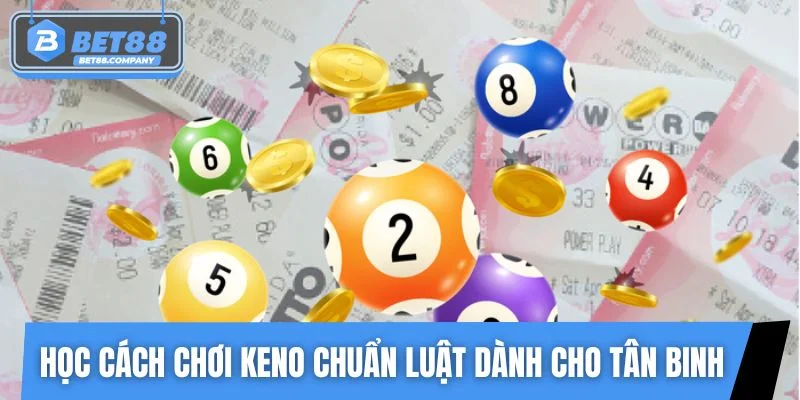 Học nhanh cách chơi Keno chuẩn luật dành cho tân binh