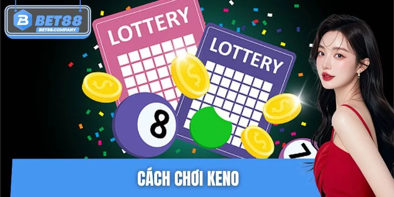 Cách Chơi Keno - Phân Tích Cách Chọn Số Được Ưa Chuộng