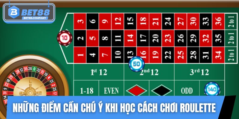 Những điểm cần chú ý khi học cách chơi Roulette