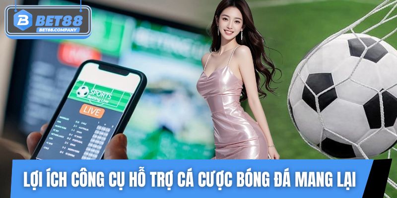 Những lợi ích công cụ hỗ trợ cá cược bóng đá mang lại