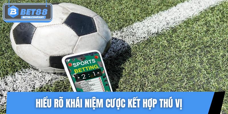 Hiểu rõ khái niệm cược kết hợp thú vị