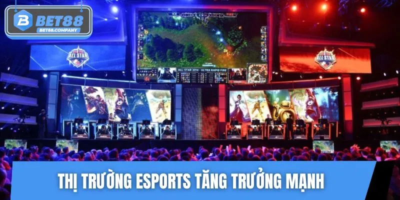Thị trường Esports lớn mạnh không ngừng