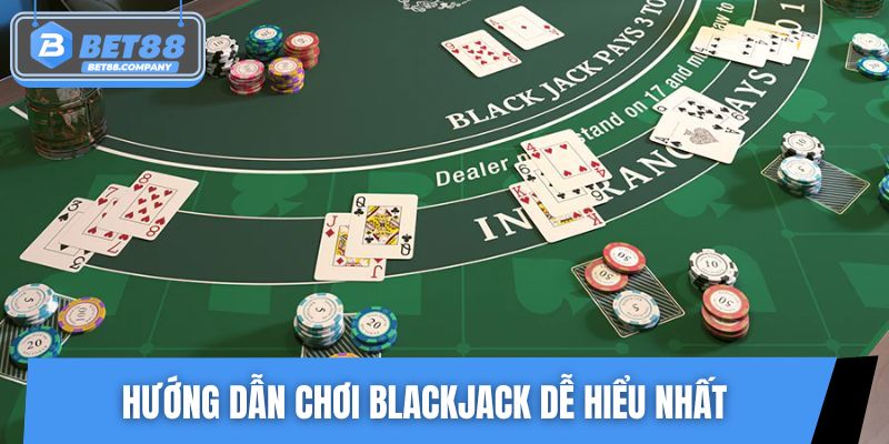 Hướng dẫn chơi Blackjack dễ hiểu nhất