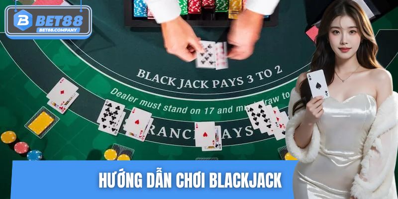 Hướng Dẫn Chơi Blackjack BET88 – Chi Tiết Cách Chơi Dễ Hiểu