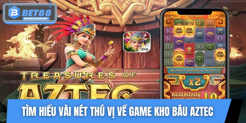 Tìm hiểu vài nét thú vị về game kho báu Aztec