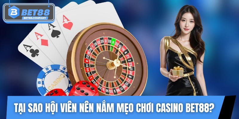 Tại sao hội viên nên tìm hiểu mẹo chơi casino BET88?