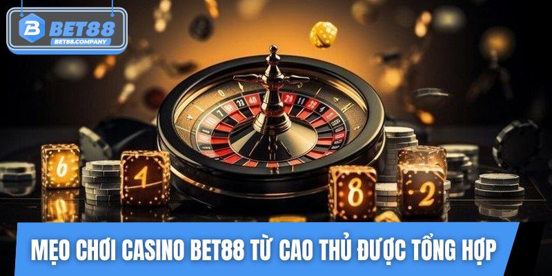 Mẹo chơi Casino BET88 từ cao thủ được tổng hợp