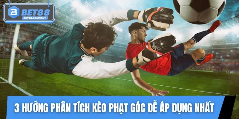 3 hướng phân tích kèo phạt góc dễ áp dụng nhất