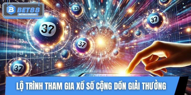 Lộ trình tham gia xổ số cộng dồn giải thưởng cho hội viên